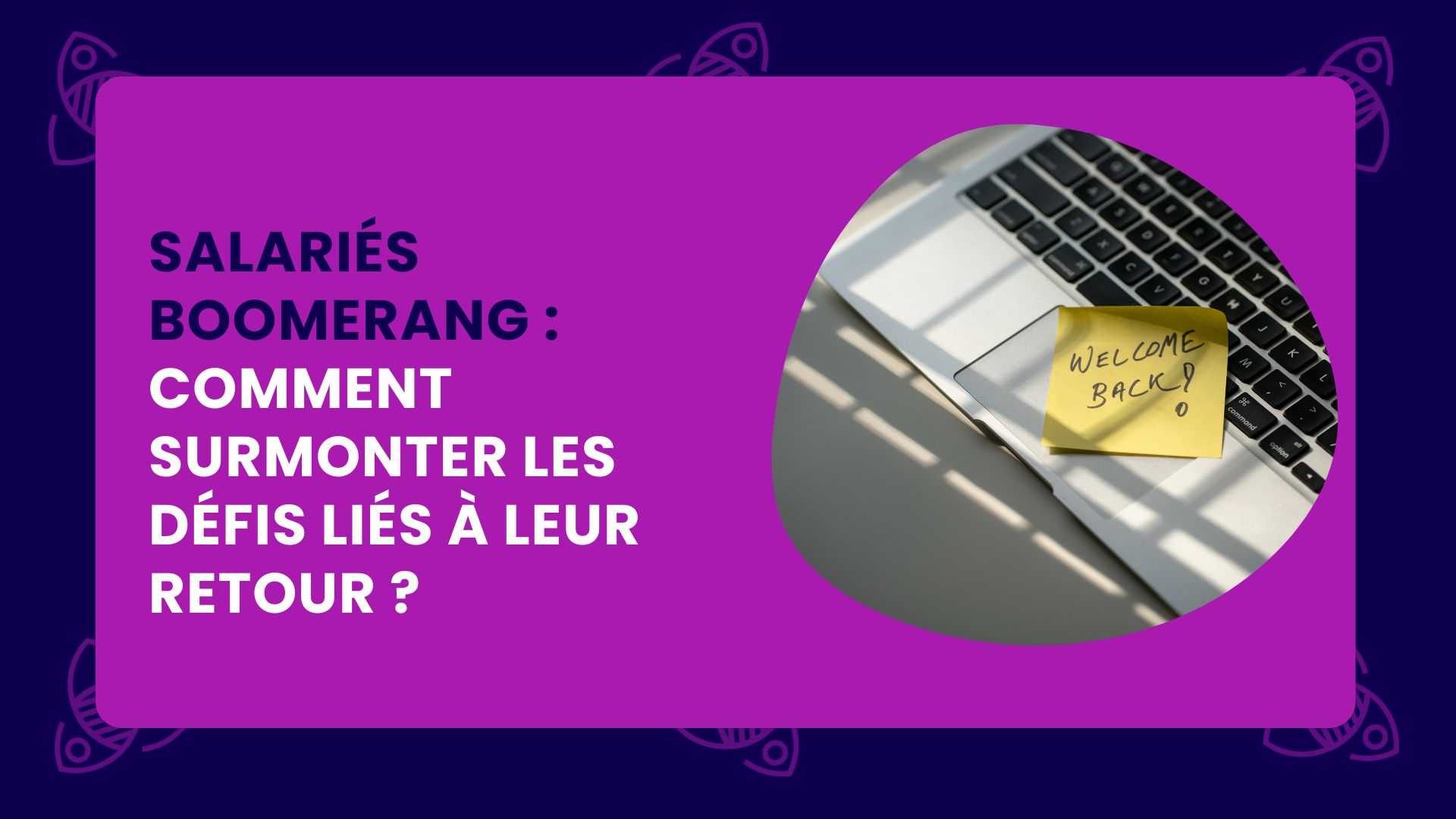 Les défis liés au retour des salariés boomerang et comment les surmonter