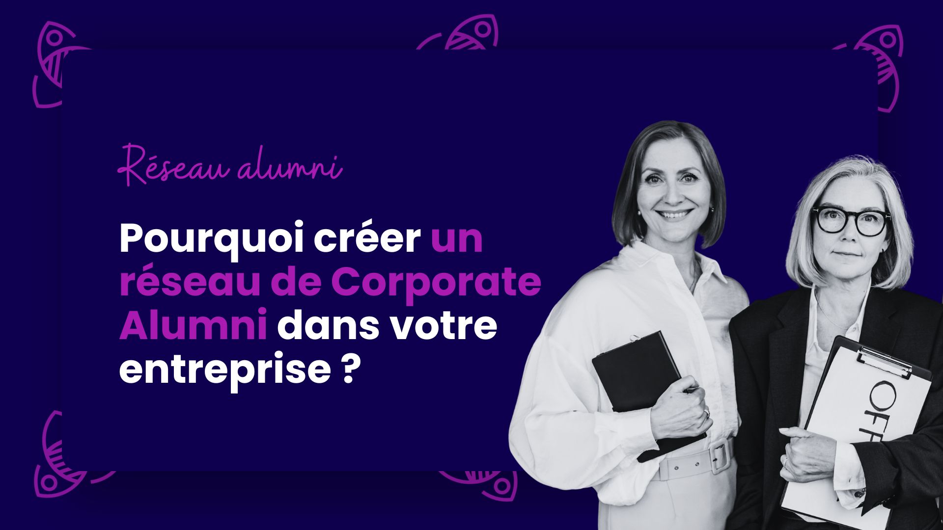 Pourquoi créer un réseau de Corporate Alumni dans votre entreprise ?